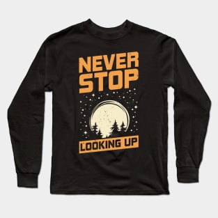 Never Stop Looking Up Astronomy Astronomer Gift Long Sleeve T-Shirt